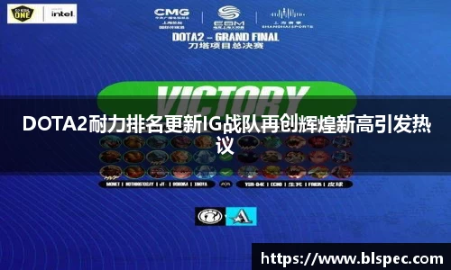 DOTA2耐力排名更新IG战队再创辉煌新高引发热议