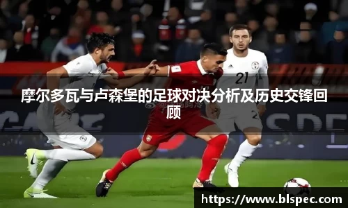 摩尔多瓦与卢森堡的足球对决分析及历史交锋回顾