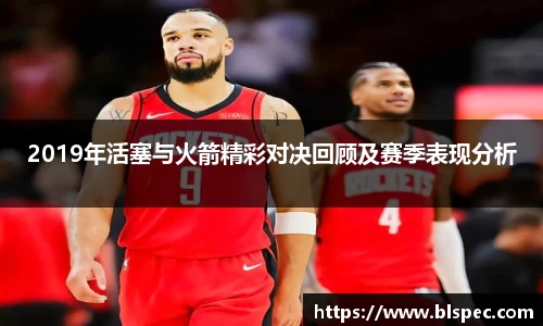 2019年活塞与火箭精彩对决回顾及赛季表现分析