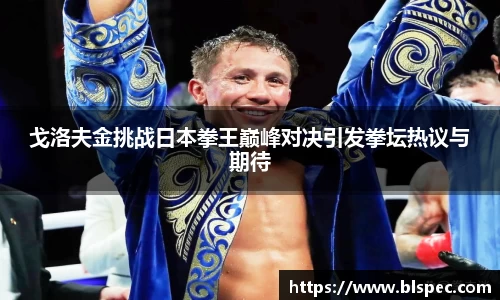 戈洛夫金挑战日本拳王巅峰对决引发拳坛热议与期待
