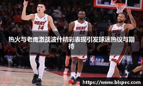 热火与老鹰激战波什精彩表现引发球迷热议与期待