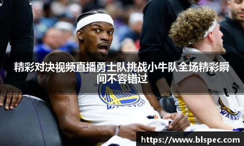 精彩对决视频直播勇士队挑战小牛队全场精彩瞬间不容错过