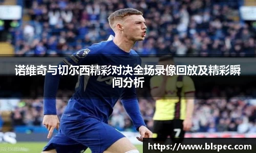 诺维奇与切尔西精彩对决全场录像回放及精彩瞬间分析